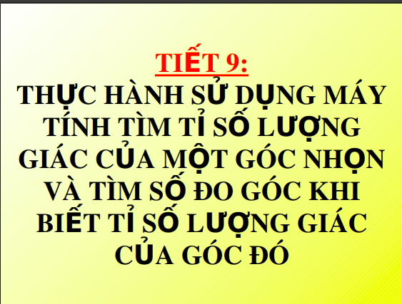 Bài giảng Hình học lớp 9 - Tiết 9: Thực hành sử dụng máy tính tìm tỉ số lượng giác của một góc nhọn và tìm số đo góc khi biết tỉ số lượng giác của góc đó 1 Anh chup man hinh 2025 08 04 100441